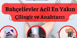 Bahçelievler En Yakın Acil Çilingir