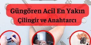 Güngören En Yakın Acil Çilingir