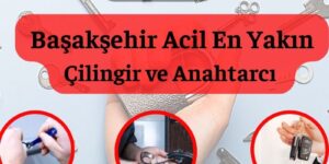 Başakşehir En Yakın Acil Çilingir